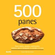 500 Panes : Panes dulces, salados, tradicionales, exóticos, para el desayuno, la comida o la cena cover image