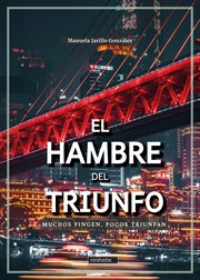 El hambre del triunfo : Muchos fingen, pocos triunfan cover image