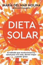 Dieta Solar : El Método Que Revolucionará Tu Salud Para Vivir Más, Dormir Mejor Y Perder Grasa cover image