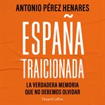 España traicionada : La Verdadera Memoria Que No Debemos Olvidar cover image