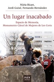 Un lugar inacabado : Espacio de memoria, monumento cárcel de mujeres de les Corts cover image