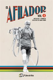 El afilador, vol. 4. Artículos y crónicas ciclistas de gran fondo cover image