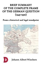 Brief summary of the complete frame of the german question (1945-1990). From a historical and legal standpoint cover image