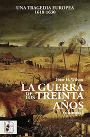 La guerra de los treinta anos. Volumen I : una tragedia Europea 1618-1630 cover image