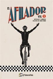 El afilador vol. 5. Artículos y crónicas ciclistas de gran fondo cover image