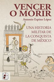 Vencer o morir : una historia militar de la conquista de México cover image