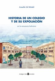 Historia de un colegio y de su expoliación. En la amazonia boliviana cover image