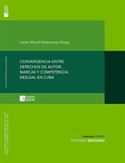 Convergencia entre derechos de autor, marcas y competencia desleal en Cuba cover image