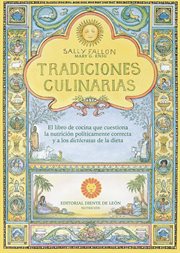 Tradiciones culinarias : El libro de cocina que cuestiona la nutrición políticamente correcta y a los dictócratas de la dieta cover image