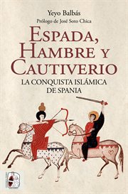 Espada, hambre y cautiverio : La conquista islámica de Spania cover image