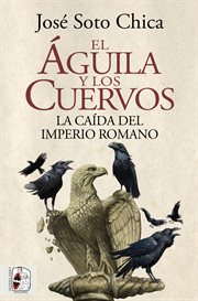 El águila y los cuervos : la caída del Imperio romano cover image