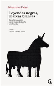 Leyendas negras, marcas blancas : La malsana obsesión con la imagen de España en el mundo cover image
