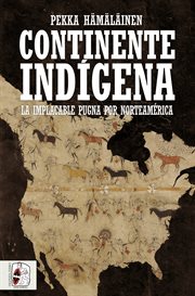Continente indígena : La implacable pugna por Norteamérica cover image