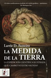 La medida de la Tierra : La expedición científica ilustrada que cambió nuestro mundo cover image