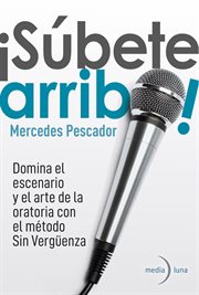 ¡súbete Arriba! Domina El Escenario Y El Arte De La Oratoria Con El Método Sin Vergüenza cover image