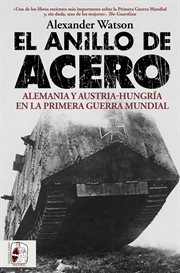 El anillo de acero : Alemania y Austria-Hungría en la Primera Guerra Mundial cover image