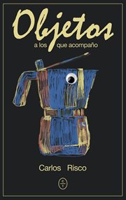 Objetos a Los Que Acompaño : Carlos Risco cover image