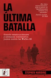 La Última Batalla : Cuando Estadounidenses y Alemanes Combatieron Juntos Contra Las Waffen-ss cover image