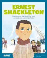 Ernest Shackleton : El explorador que desafió al hielo para salvar a sus compañeros. Mis pequeños héroes cover image