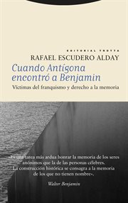 Cuando antígona encontró a Benjamin : Víctimas Del franquismo y derecho a la memoria cover image
