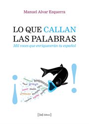 Lo que callan las palabras : mil voces que enriquecerán tu español cover image