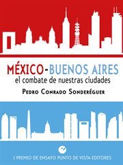 México-buenos aires. el combate de nuestras ciudades. I Premio de ensayo Punto de Vista Editores cover image