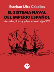 El sistema naval del imperio español. Armadas, flotas y galeones en el siglo XVI cover image