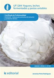 Yogures, leches fermentadas y pastas untables : elaboración de leches de consumo y productos lácteos (UF1284) cover image