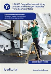 Seguridad aeronáutica y prevención de riesgos laborales y medioambientales : operaciones auxiliares de mantenimiento aeronáutico (UF0960) cover image