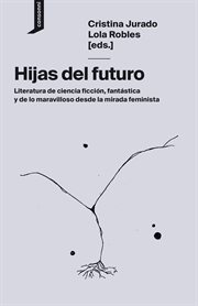 Hijas del futuro : literatura de ciencia ficción, fantástica y de lo maravilloso desde la mirada feminista cover image