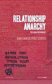 Relationship anarchy : occupy intimacy! cover image