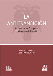 La antitransición : la derecha neofranquista y el saqueo de España cover image