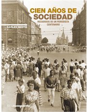 Cien años de sociedad : recuerdos de un periodista centenario cover image