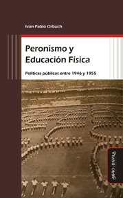 Peronismo y educación física. Políticas públicas entre 1946 y 1955 cover image