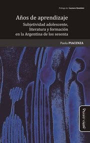 Años de aprendizaje : subjetividad adolescente, literatura y formación en la Argentina de los sesenta cover image