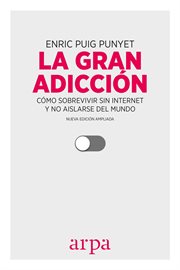 La gran adicción : cómo sobrevivir sin internet y no aislarse del mundo cover image