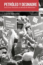 Petróleo y desmadre : de la Gran Venezuela a la Revolución Bolivariana cover image