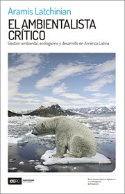 El ambientalista crítico : gestión ambiental, ecologismo y desarrollo en América Latina cover image