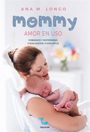 Mommy-amor en uso : embarazo y maternidad : fuera miedos, fuera mitos cover image