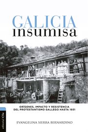 Galicia insumisa : Orígenes, impacto y resistencia del protestantismo gallego hasta 1931 cover image