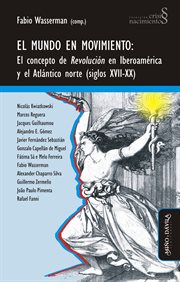 El mundo en movimiento : el concepto de revolución en Iberoamérica y el Atlántico norte (siglos XVII-XX) cover image
