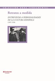Retratos a medida. Entrevistas a personalidades de la cultura española (1907-1958) cover image