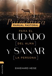 Manual pastoral para cuidar el alma y sanar la persona : Poiménica cover image