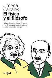 El físico y el filósofo. Albert Einstein, Henri Bergson y el debate que cambió nuestra comprensión del tiempo cover image