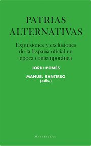 Patrias alternativas : expulsiones y exclusiones de la España oficial en época contemporánea cover image