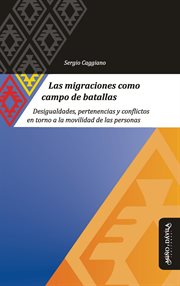 Las migraciones como campo de batallas : desigualdades, pertenencias y conflictos en torno a la movilidad de las personas cover image
