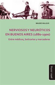 Nerviosos y neuróticos en buenos aires (1880-1900). Entre médicos, boticarios y mercaderes cover image