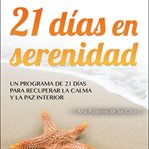21 días en serenidad : un programa de 21 días para recuperar la calma y la paz interior cover image