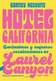 Hotel California : the true-life adventures of Crosby, Stills, Nash, Young, Mitchell, Taylor, Browne, Ronstadt, Geffen, the Eagles, and their many friends cover image
