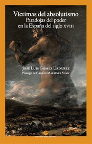 Víctimas del absolutismo : paradojas del poder en la España del siglo XVIII cover image